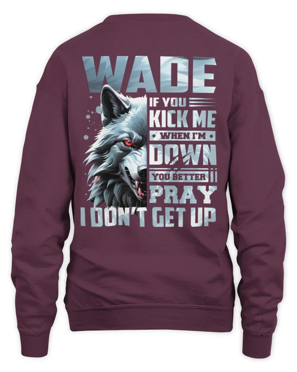 WADE AP62-K4-666 - Personalized Fierce Wolf Quote Apparel “If You Kick Me When I’m Down, You Better Pray I Don’t Get Up” - Unisex Sweatshirt - Maroon