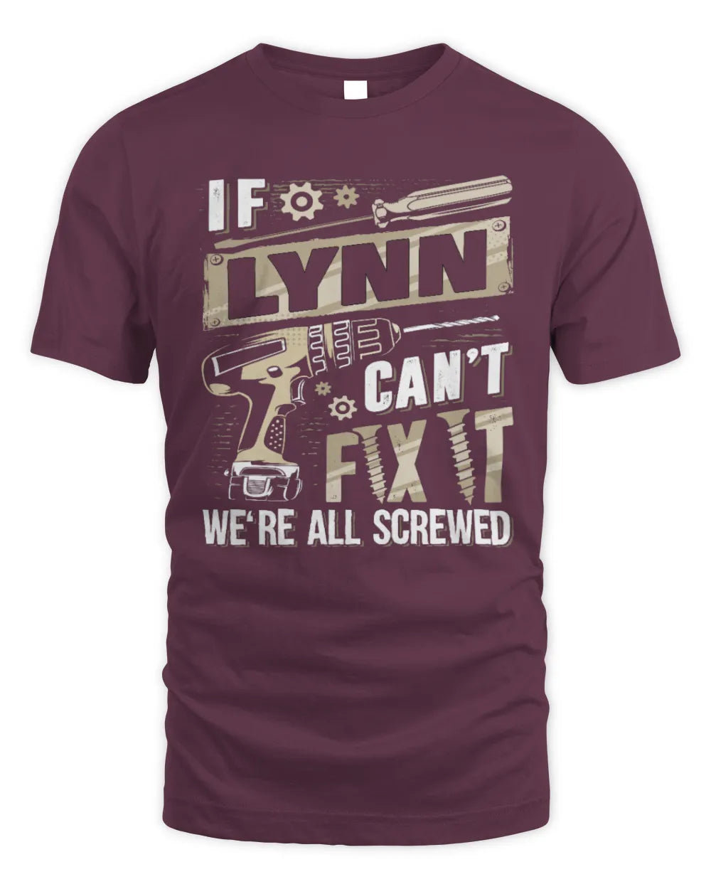 LYNN TX03 P02 - Personalized Handyman Mechanic Shirt “If NAME Can’t Fix It, We’re All Screwed” - Unisex Standard T-Shirt - Maroon
