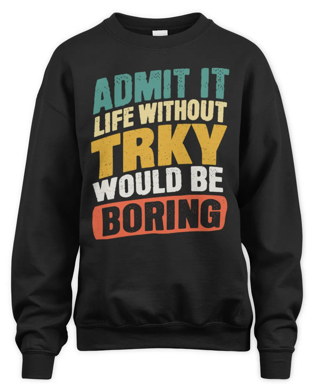 TRKY TP88-K4-229
Personalized Funny Quote Apparel “Life Without NAME Would Be Boring” - Unisex Sweatshirt - Black