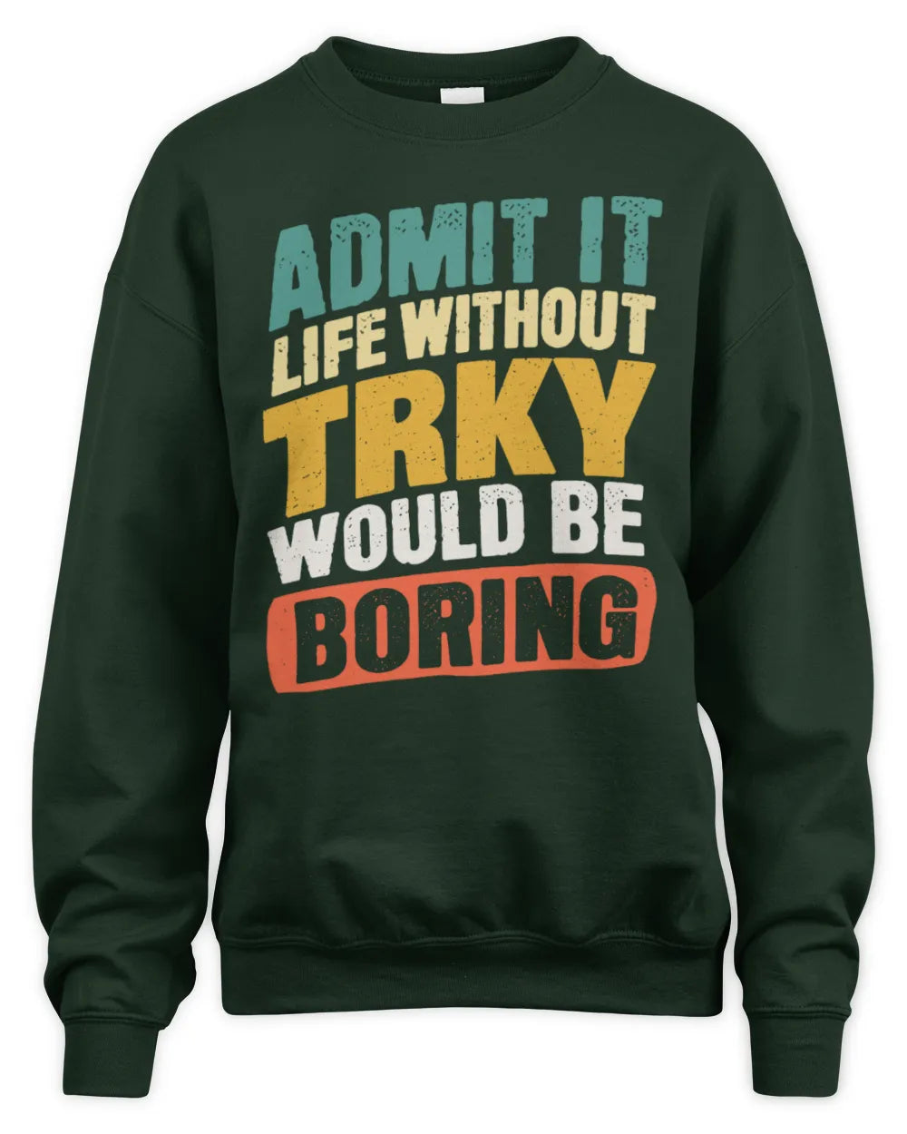 TRKY TP88-K4-229
Personalized Funny Quote Apparel “Life Without NAME Would Be Boring” - Unisex Sweatshirt - Forest Green