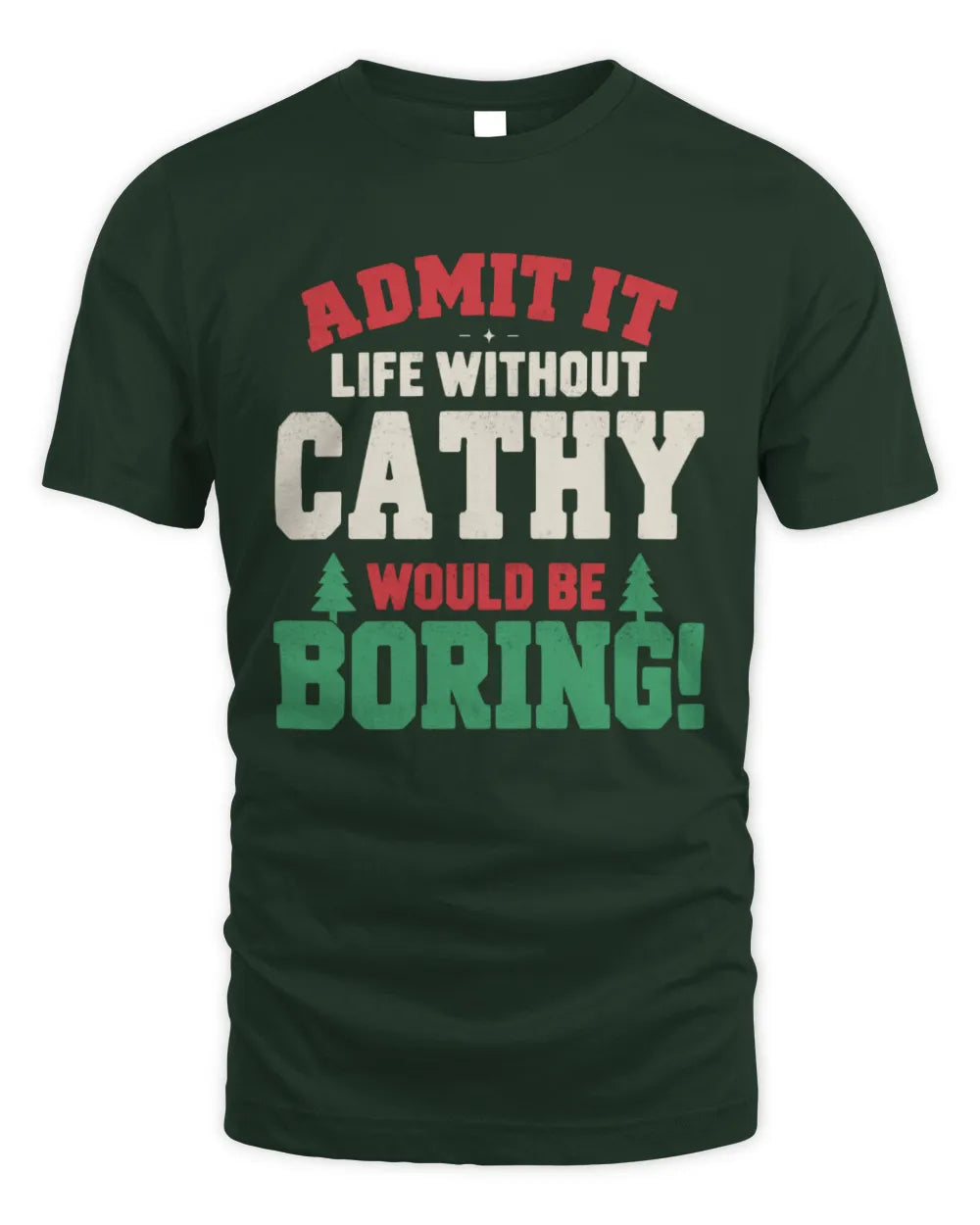 CATHY P5 TH08 Christmas T-Shirt – “Life Without NAME Would Be Boring” - Unisex Standard T-Shirt - Forest Green