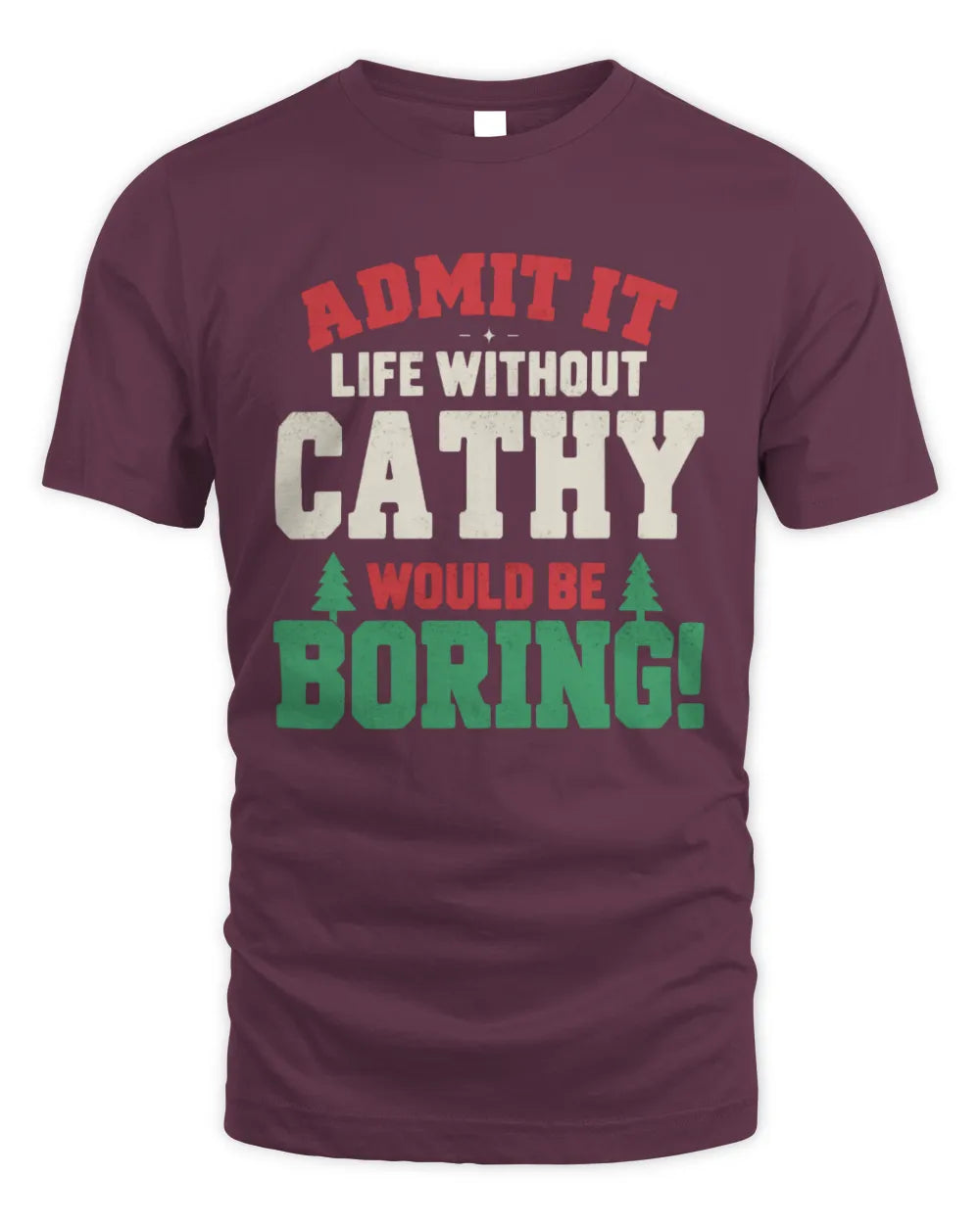 CATHY P5 TH08 Christmas T-Shirt – “Life Without NAME Would Be Boring” - Unisex Standard T-Shirt - Maroon