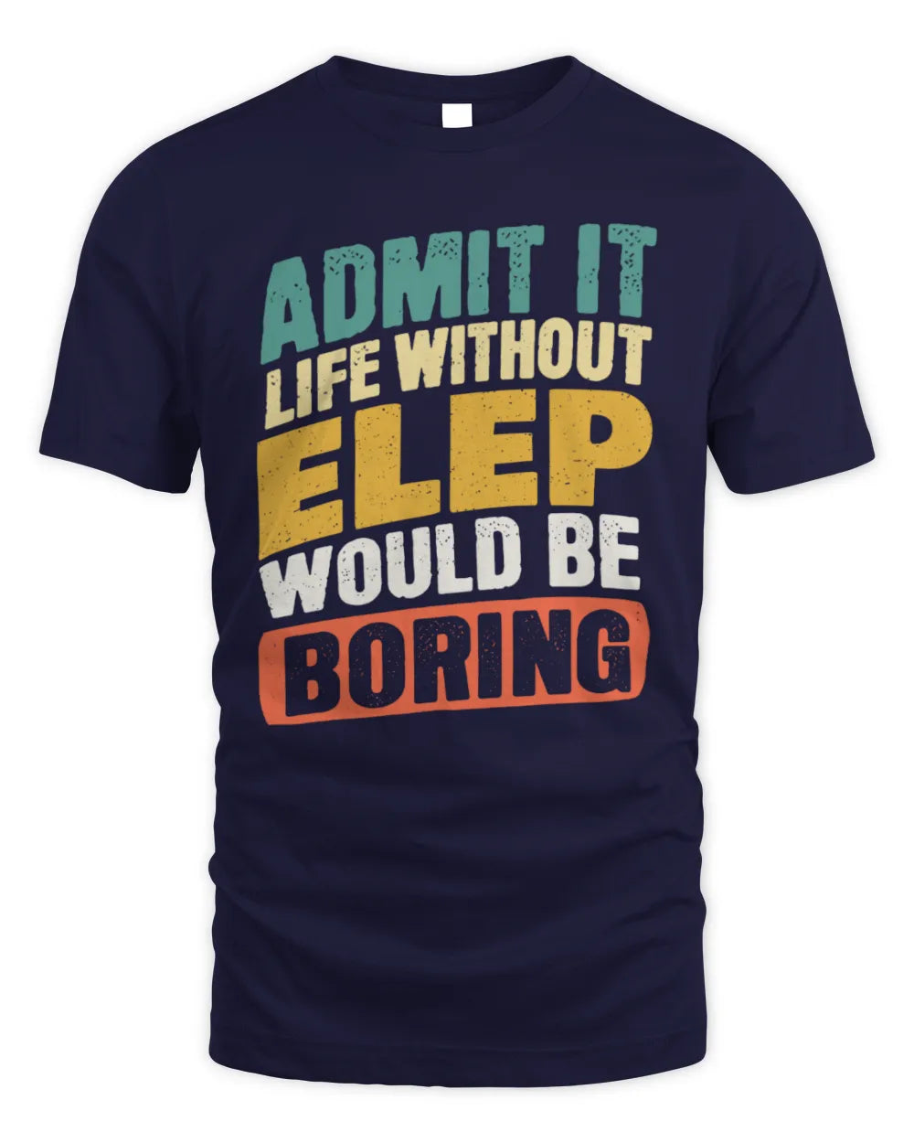 ELEP TP88-K4-229
Personalized Funny Quote Apparel “Life Without NAME Would Be Boring” - Unisex Standard T-Shirt - Navy