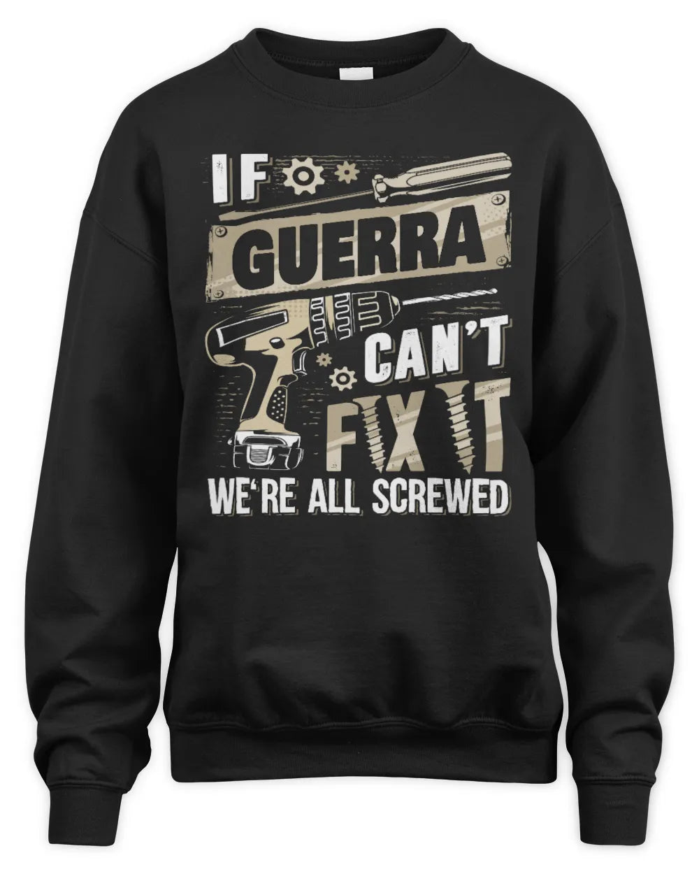 GUERRA TX03 P02 - Personalized Handyman Mechanic Shirt “If NAME Can’t Fix It, We’re All Screwed” - Unisex Sweatshirt - Black