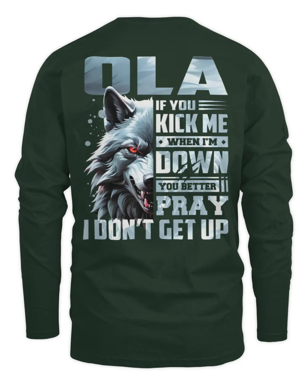 OLA AP62-K4-666 - Personalized Fierce Wolf Quote Apparel “If You Kick Me When I’m Down, You Better Pray I Don’t Get Up” - Men's Long Sleeved T-Shirt - Forest Green
