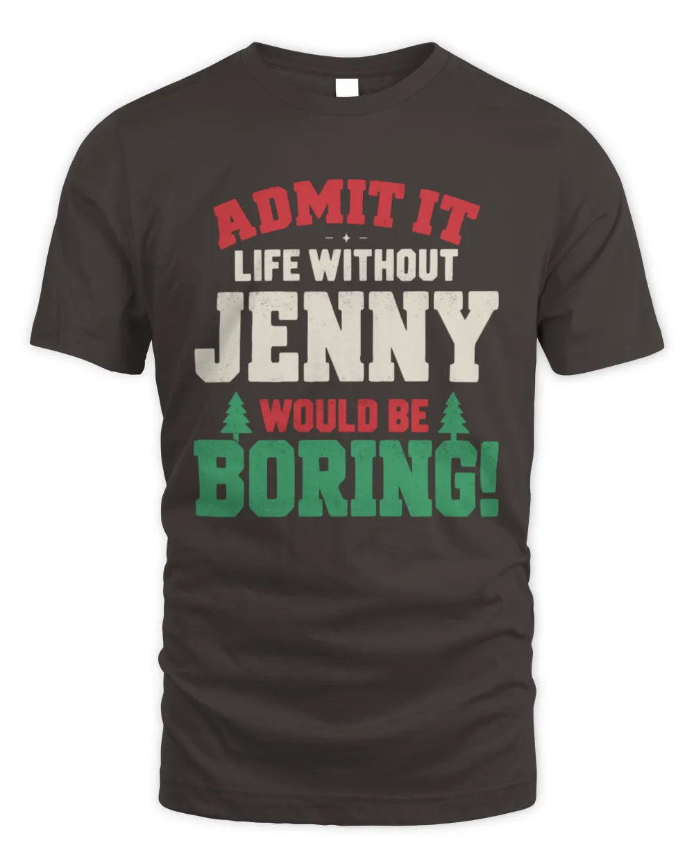 JENNY P5 TH08 Christmas T-Shirt – “Life Without NAME Would Be Boring” - Unisex Standard T-Shirt - Dark Chocolate