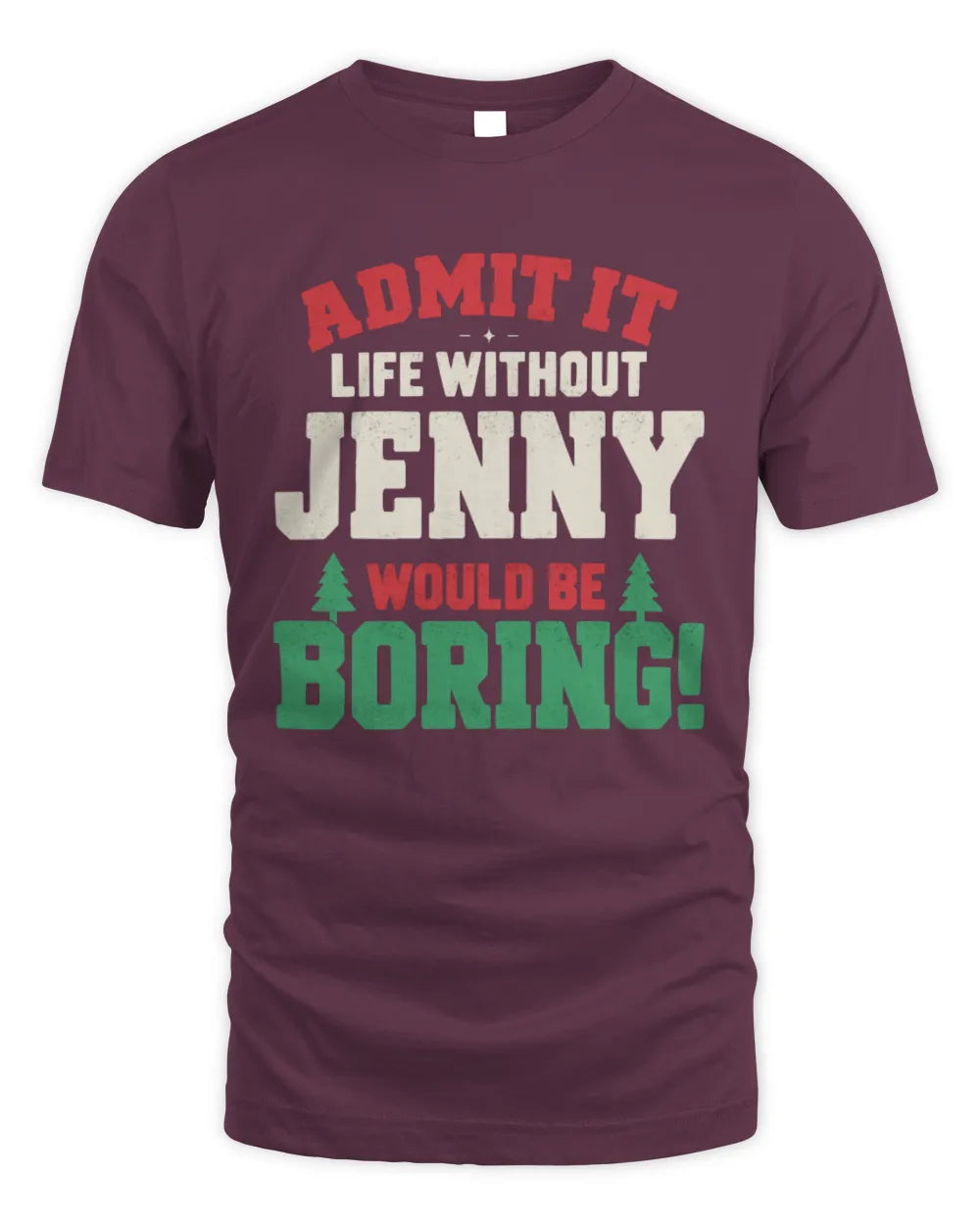 JENNY P5 TH08 Christmas T-Shirt – “Life Without NAME Would Be Boring” - Unisex Standard T-Shirt - Maroon