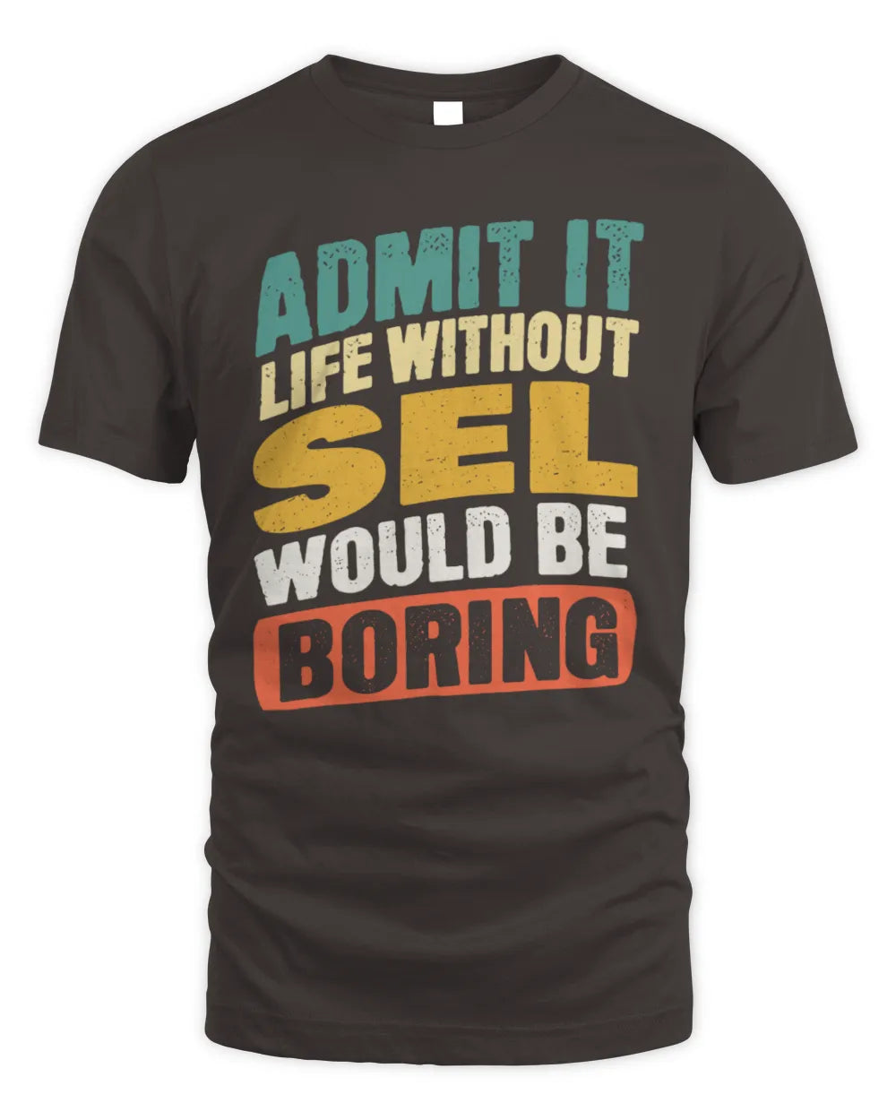 SEL TP88-K4-229
Personalized Funny Quote Apparel “Life Without NAME Would Be Boring” - Unisex Standard T-Shirt - Dark Chocolate