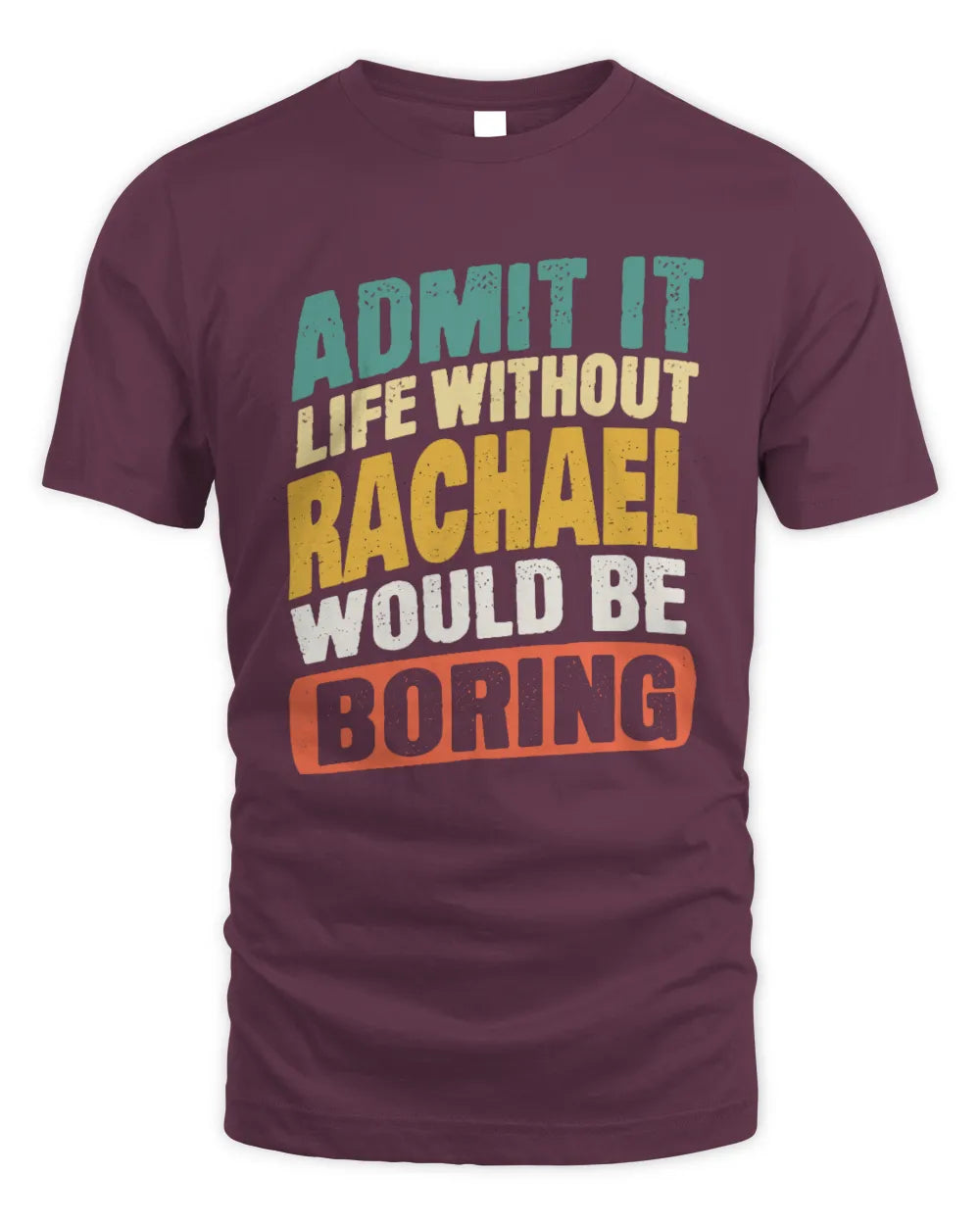 RACHAEL TP88-K4-229
Personalized Funny Quote Apparel “Life Without NAME Would Be Boring” - Unisex Standard T-Shirt - Maroon