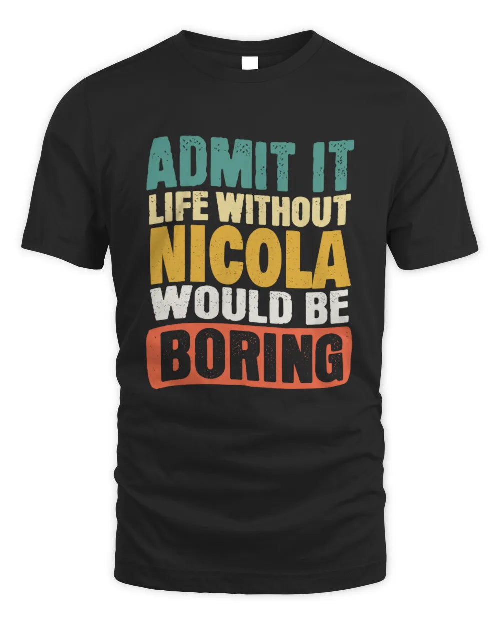 NICOLA TP86-K3-229 Personalized Funny Quote Apparel “Life Without NAME Would Be Boring” - Unisex Standard T-Shirt - Black