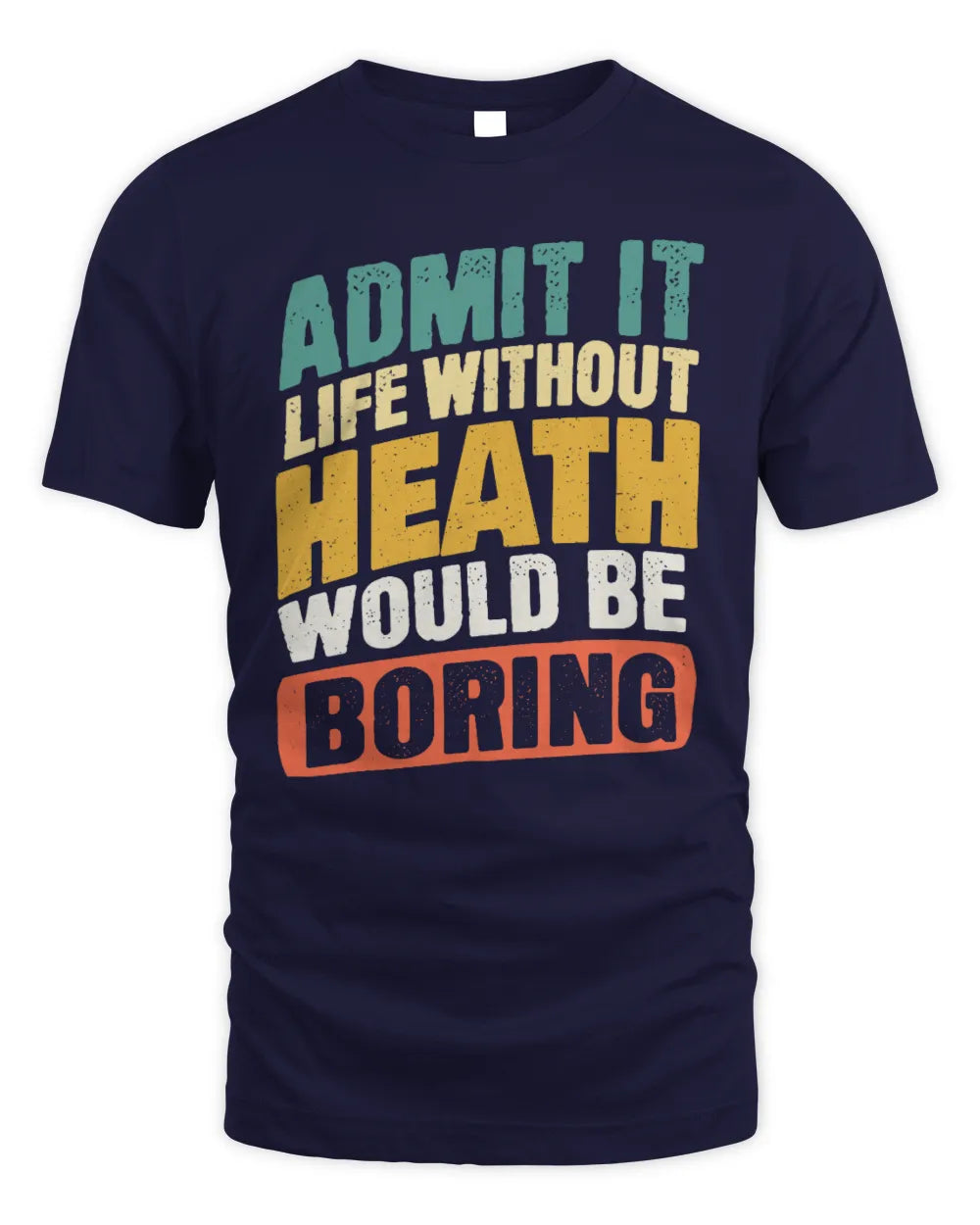 HEATH TP88-K4-229
Personalized Funny Quote Apparel “Life Without NAME Would Be Boring” - Unisex Standard T-Shirt - Navy