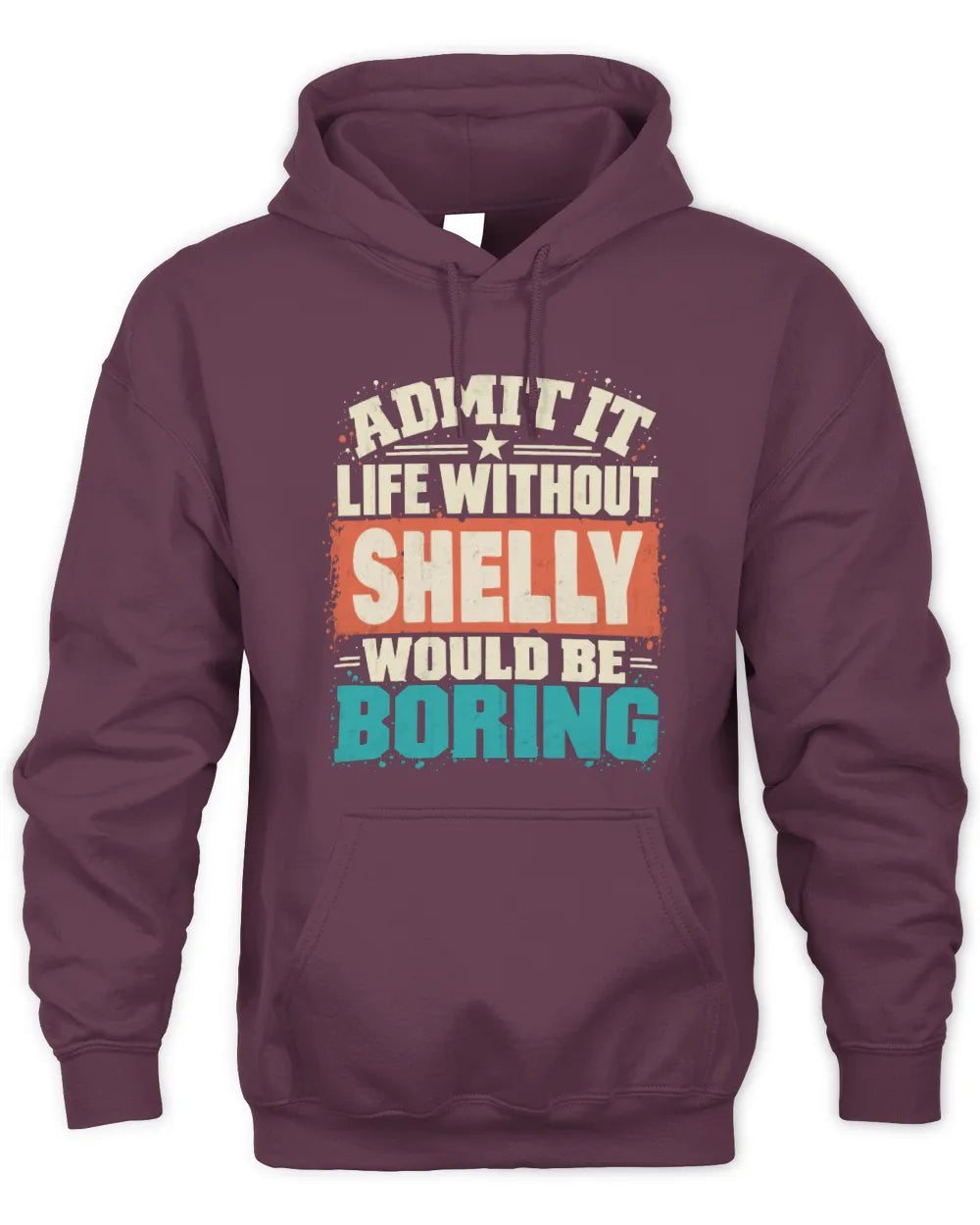SHELLY P02-TH11-226 Personalized Admit It Life Without [Name] Would Be Boring T-Shirt - Custom Name Funny Gift - Unisex Hoodie - Maroon