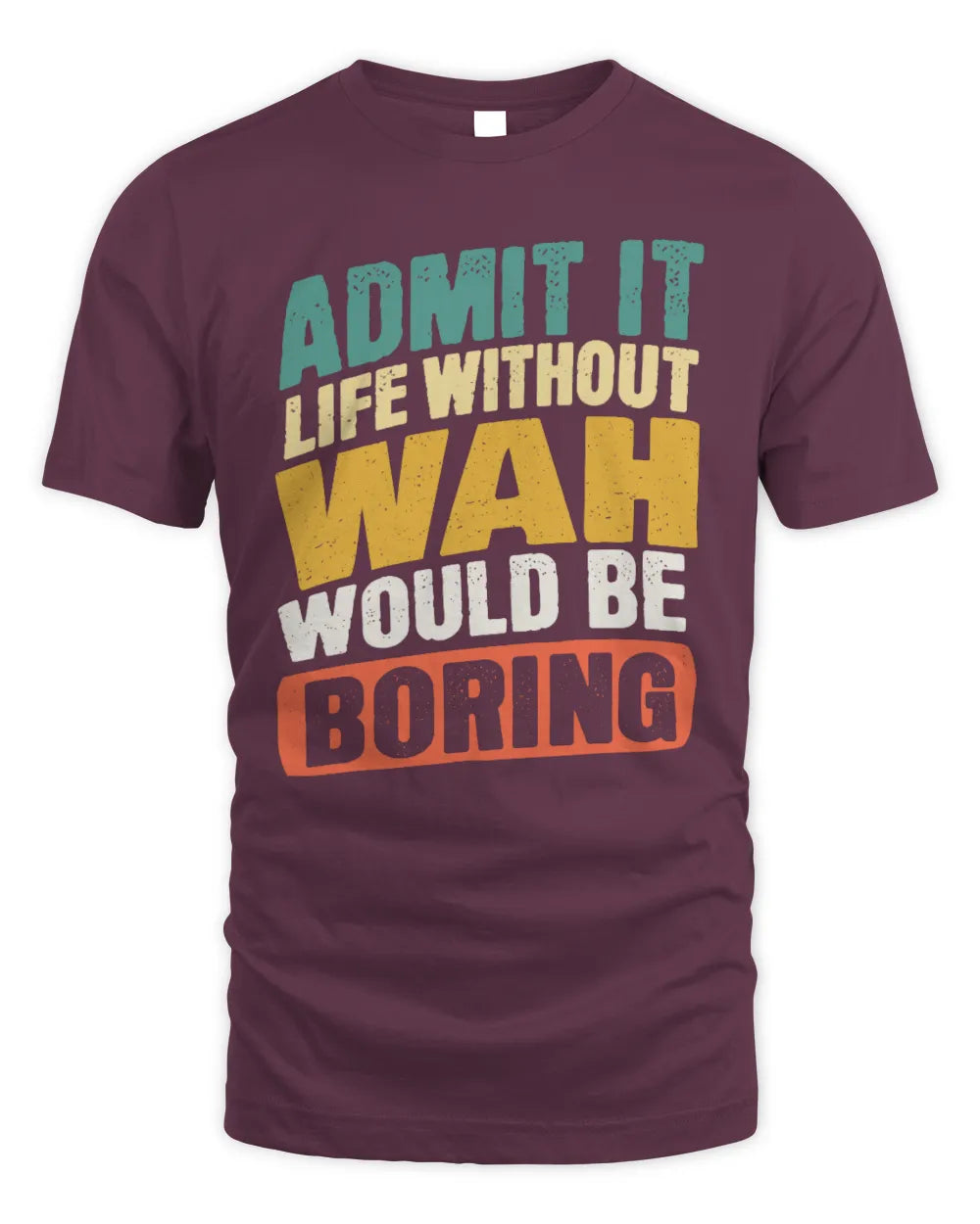 WAH TP88-K4-229
Personalized Funny Quote Apparel “Life Without NAME Would Be Boring” - Unisex Standard T-Shirt - Maroon
