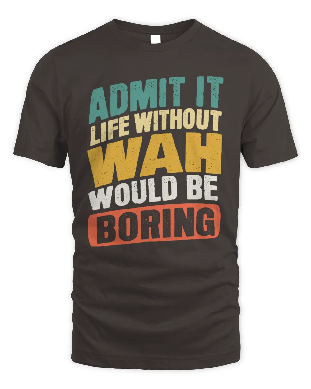 WAH TP88-K4-229
Personalized Funny Quote Apparel “Life Without NAME Would Be Boring” - Unisex Standard T-Shirt - Dark Chocolate