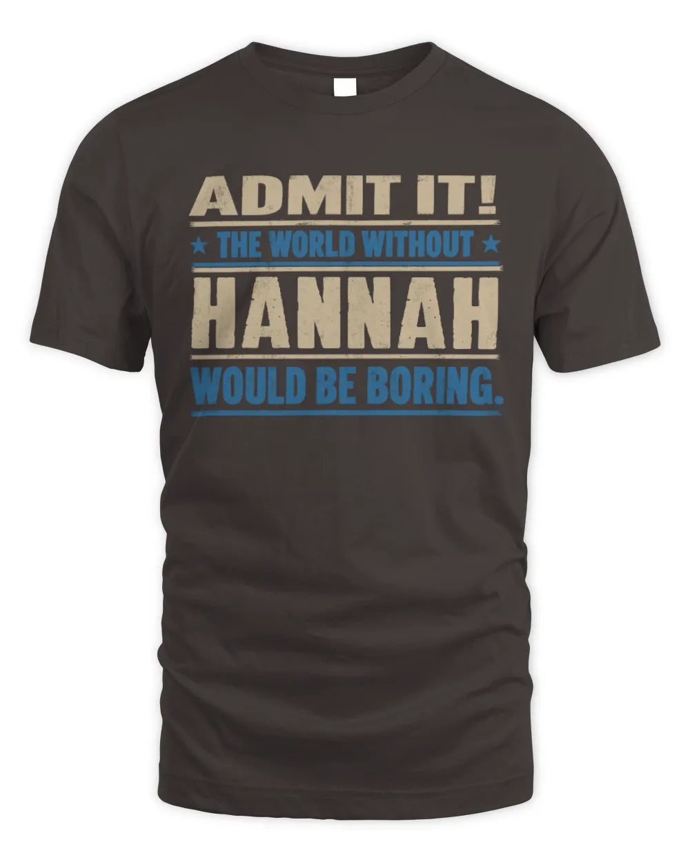 HANNAH TP68-K2-968 – Personalized Funny Quote Apparel “The World Without NAME Would Be Boring” - Unisex Standard T-Shirt - Dark Chocolate