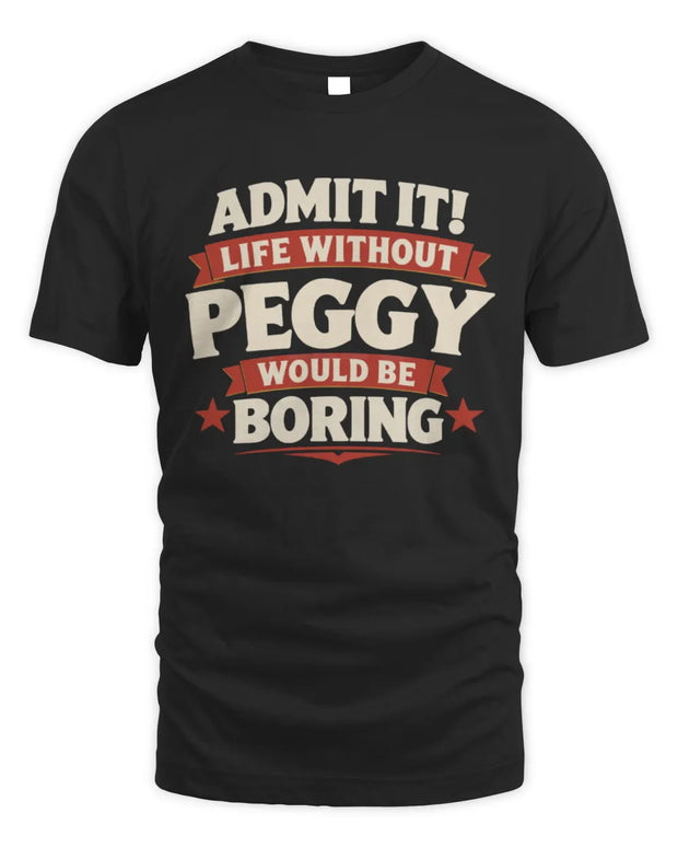 PEGGY P4 KT003 Personalized Funny Quote Apparel “Life Without NAME Would Be Boring”