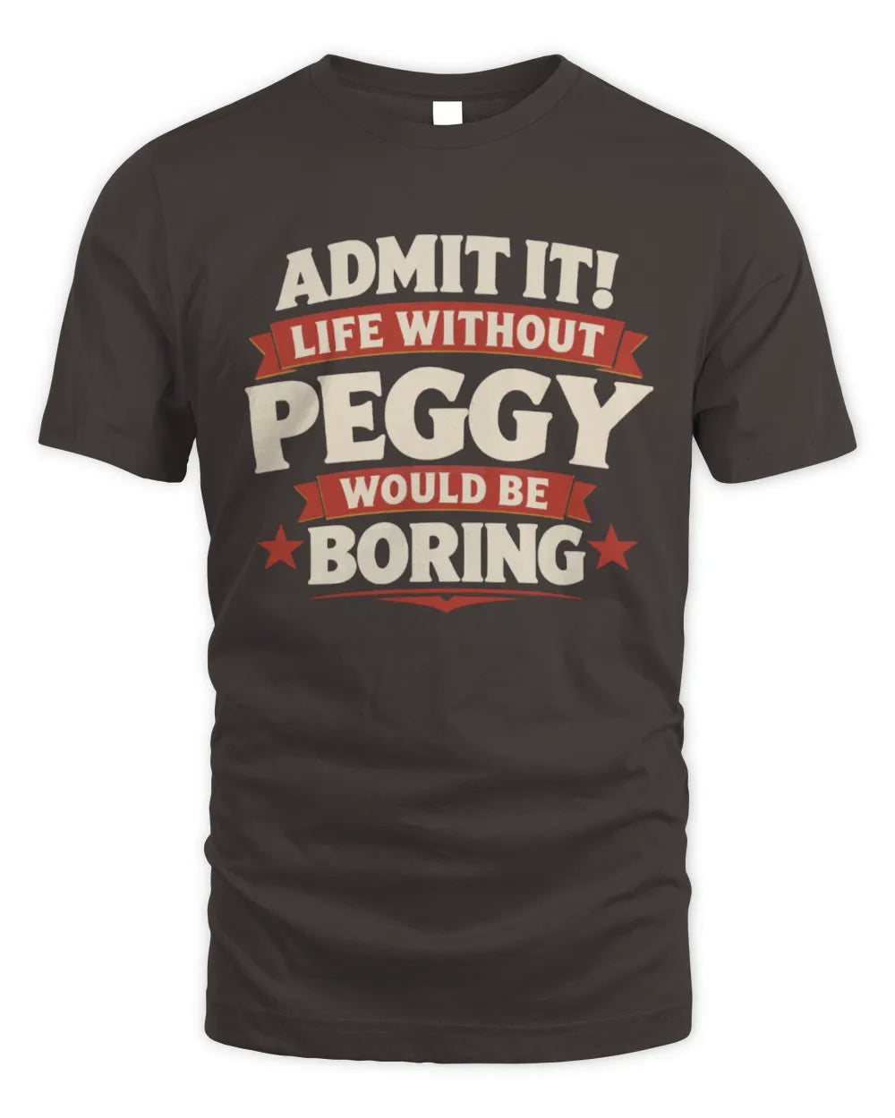 PEGGY P4 KT003 Personalized Funny Quote Apparel “Life Without NAME Would Be Boring” - Unisex Standard T-Shirt - Dark Chocolate