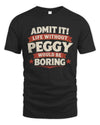 PEGGY P4 KT003 Personalized Funny Quote Apparel “Life Without NAME Would Be Boring”