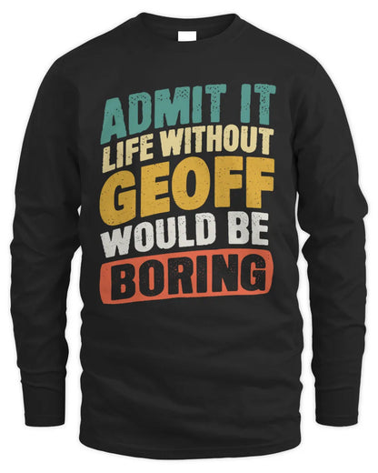 GEOFF TP88-K4-229
Personalized Funny Quote Apparel “Life Without NAME Would Be Boring” - Men's Long Sleeved T-Shirt - Black