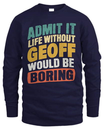 GEOFF TP88-K4-229
Personalized Funny Quote Apparel “Life Without NAME Would Be Boring” - Men's Long Sleeved T-Shirt - Navy