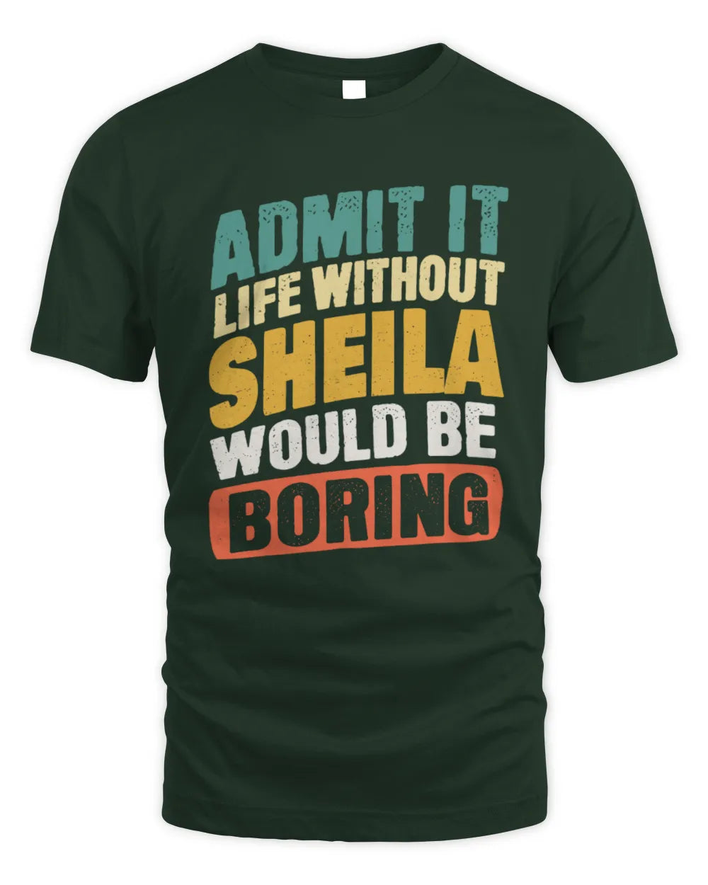 SHEILA TP88-K4-229
Personalized Funny Quote Apparel “Life Without NAME Would Be Boring” - Unisex Standard T-Shirt - Forest Green