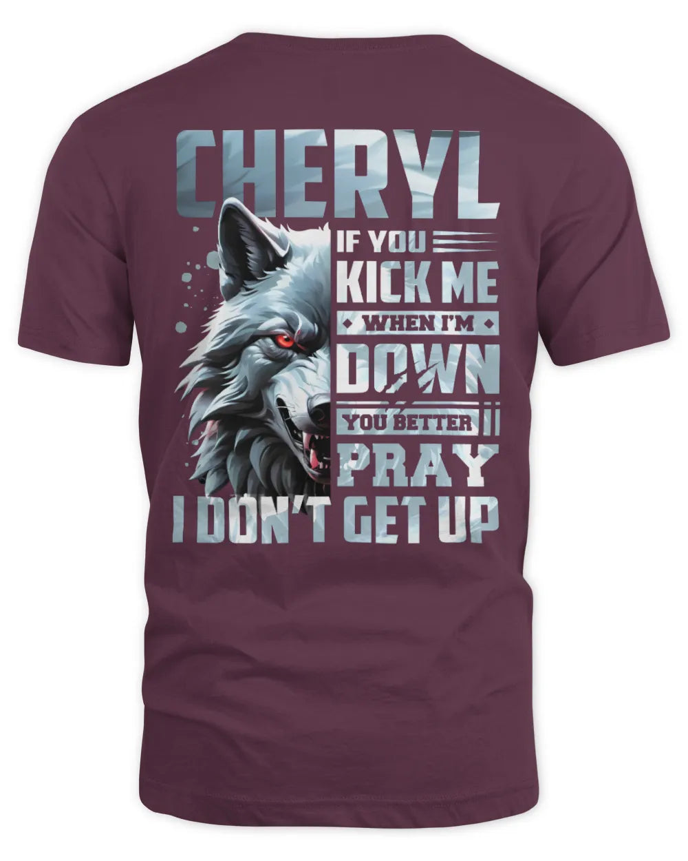 CHERYL AP62-K4-666 - Personalized Fierce Wolf Quote Apparel “If You Kick Me When I’m Down, You Better Pray I Don’t Get Up” - Unisex Standard T-Shirt - Maroon