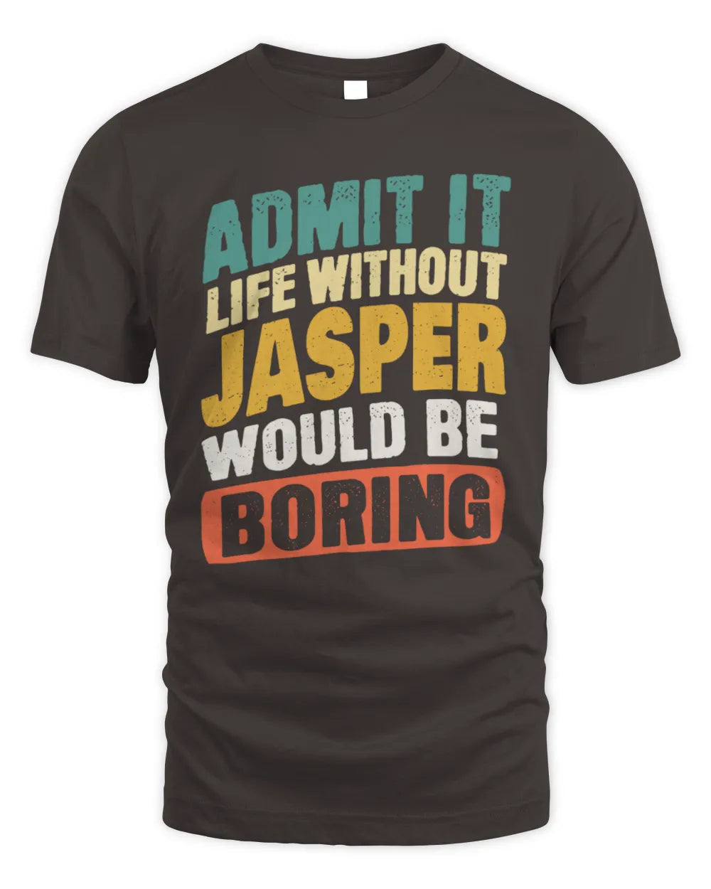 JASPER TP88-K4-229
Personalized Funny Quote Apparel “Life Without NAME Would Be Boring” - Unisex Standard T-Shirt - Dark Chocolate