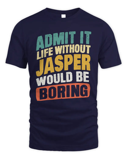 JASPER TP88-K4-229
Personalized Funny Quote Apparel “Life Without NAME Would Be Boring” - Unisex Standard T-Shirt - Navy