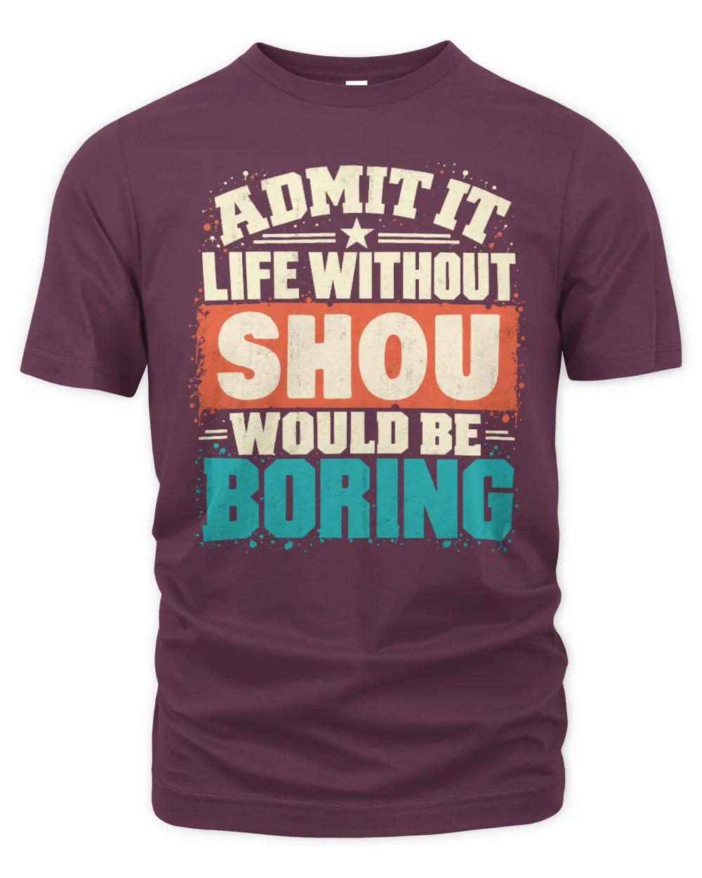 SHOU P02-TH11-226 Personalized Admit It Life Without [Name] Would Be Boring T-Shirt - Custom Name Funny Gift - Unisex Standard T-Shirt - Maroon