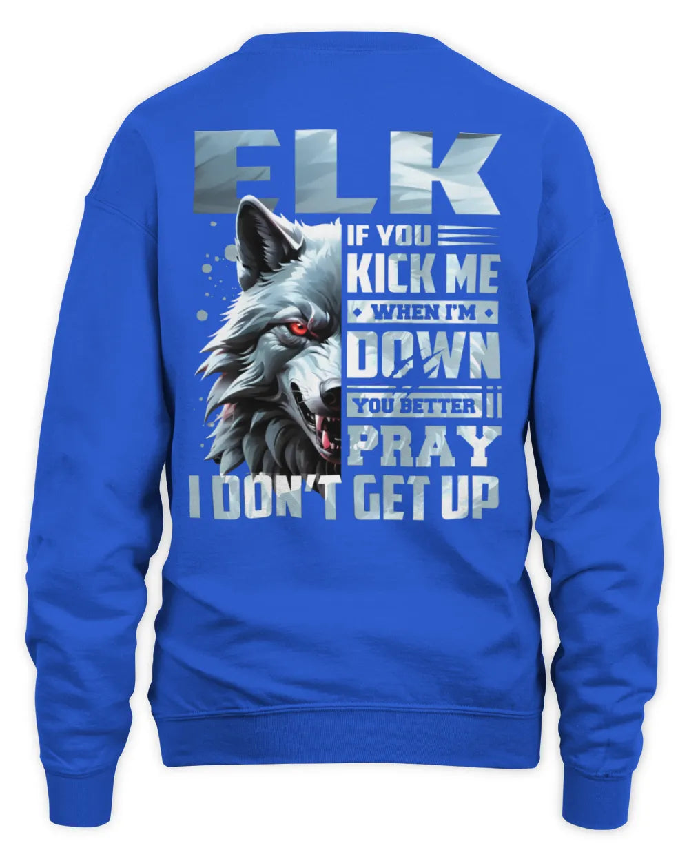 ELK AP62-K4-666 - Personalized Fierce Wolf Quote Apparel “If You Kick Me When I’m Down, You Better Pray I Don’t Get Up” - Unisex Sweatshirt - Royal