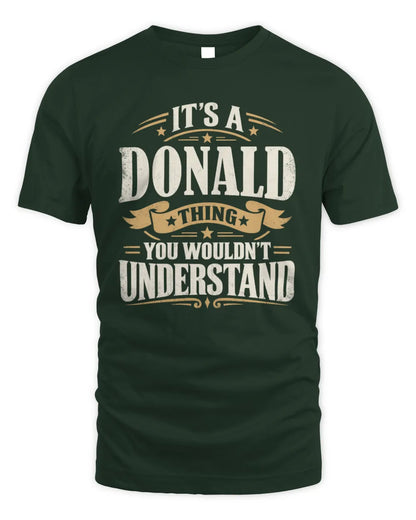 DONALD P08 TH51 - Personalized “It’s a/an [NAME] Thing – You Wouldn’t Understand” Shirt - Unisex Standard T-Shirt - Forest Green