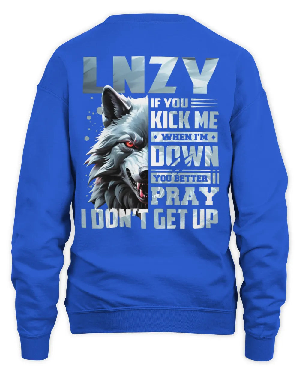 LNZY AP62-K4-666 - Personalized Fierce Wolf Quote Apparel “If You Kick Me When I’m Down, You Better Pray I Don’t Get Up” - Unisex Sweatshirt - Royal