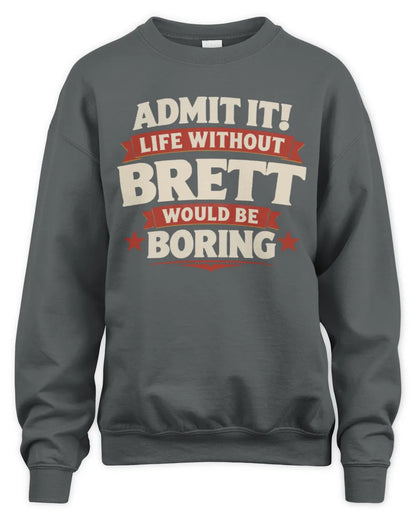 BRETT P4 KT003 Personalized Funny Quote Apparel “Life Without NAME Would Be Boring” - Unisex Sweatshirt - Charcoal