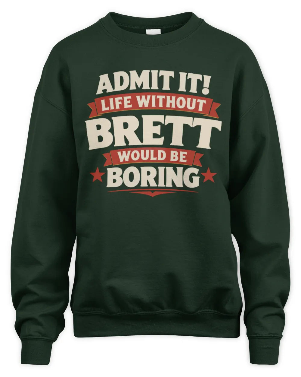 BRETT P4 KT003 Personalized Funny Quote Apparel “Life Without NAME Would Be Boring” - Unisex Sweatshirt - Forest Green