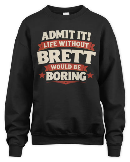 BRETT P4 KT003 Personalized Funny Quote Apparel “Life Without NAME Would Be Boring” - Unisex Sweatshirt - Black