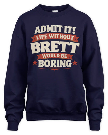 BRETT P4 KT003 Personalized Funny Quote Apparel “Life Without NAME Would Be Boring” - Unisex Sweatshirt - Navy