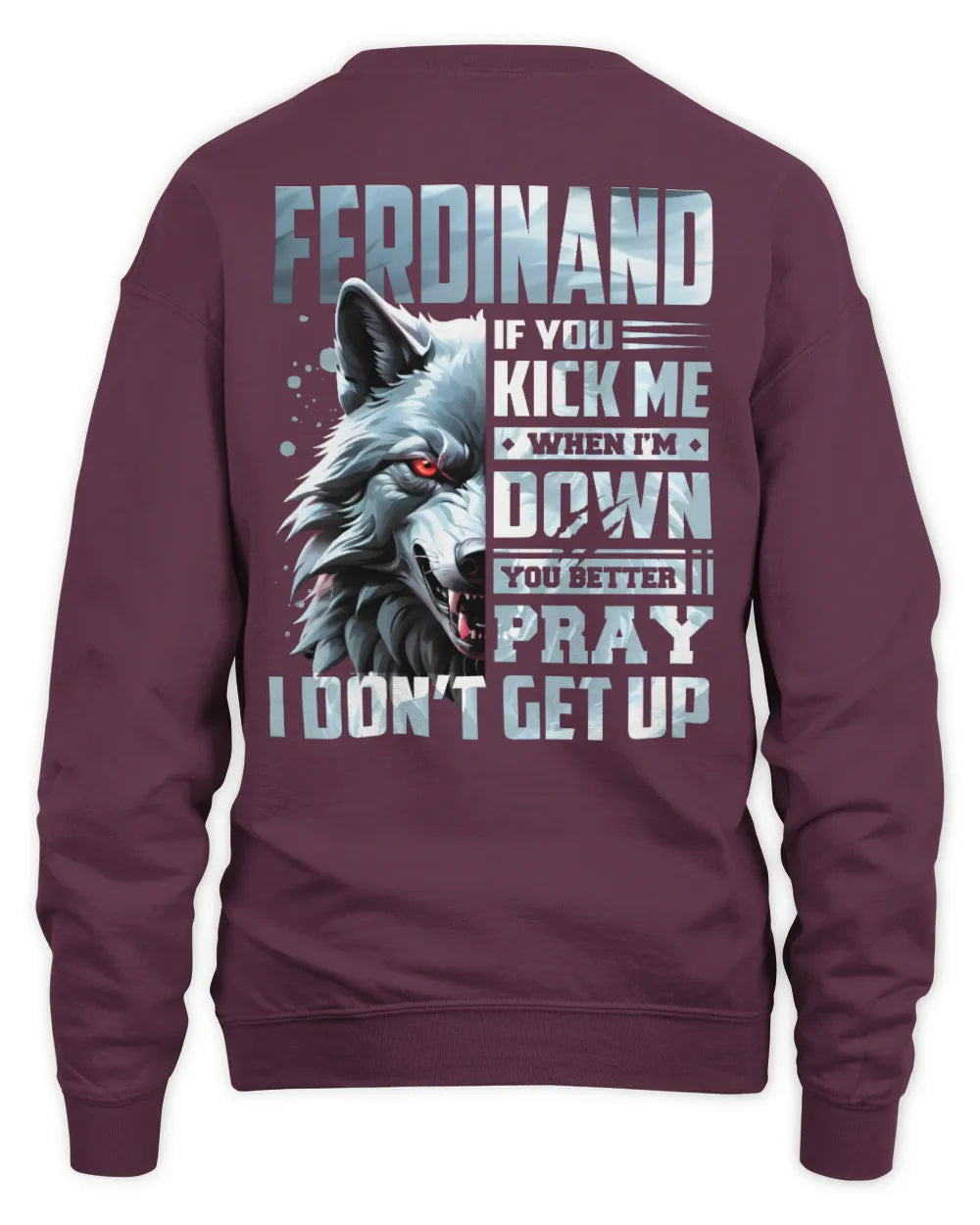 FERDINAND AP62-K4-666 - Personalized Fierce Wolf Quote Apparel “If You Kick Me When I’m Down, You Better Pray I Don’t Get Up” - Unisex Sweatshirt - Maroon