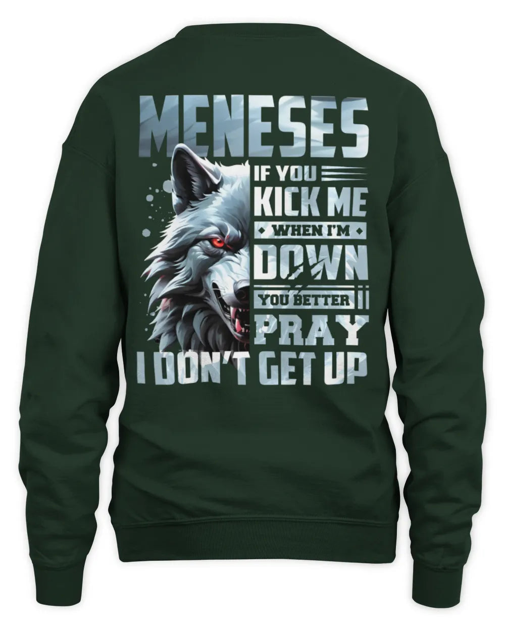 MENESES AP62-K4-666 - Personalized Fierce Wolf Quote Apparel “If You Kick Me When I’m Down, You Better Pray I Don’t Get Up” - Unisex Sweatshirt - Forest Green