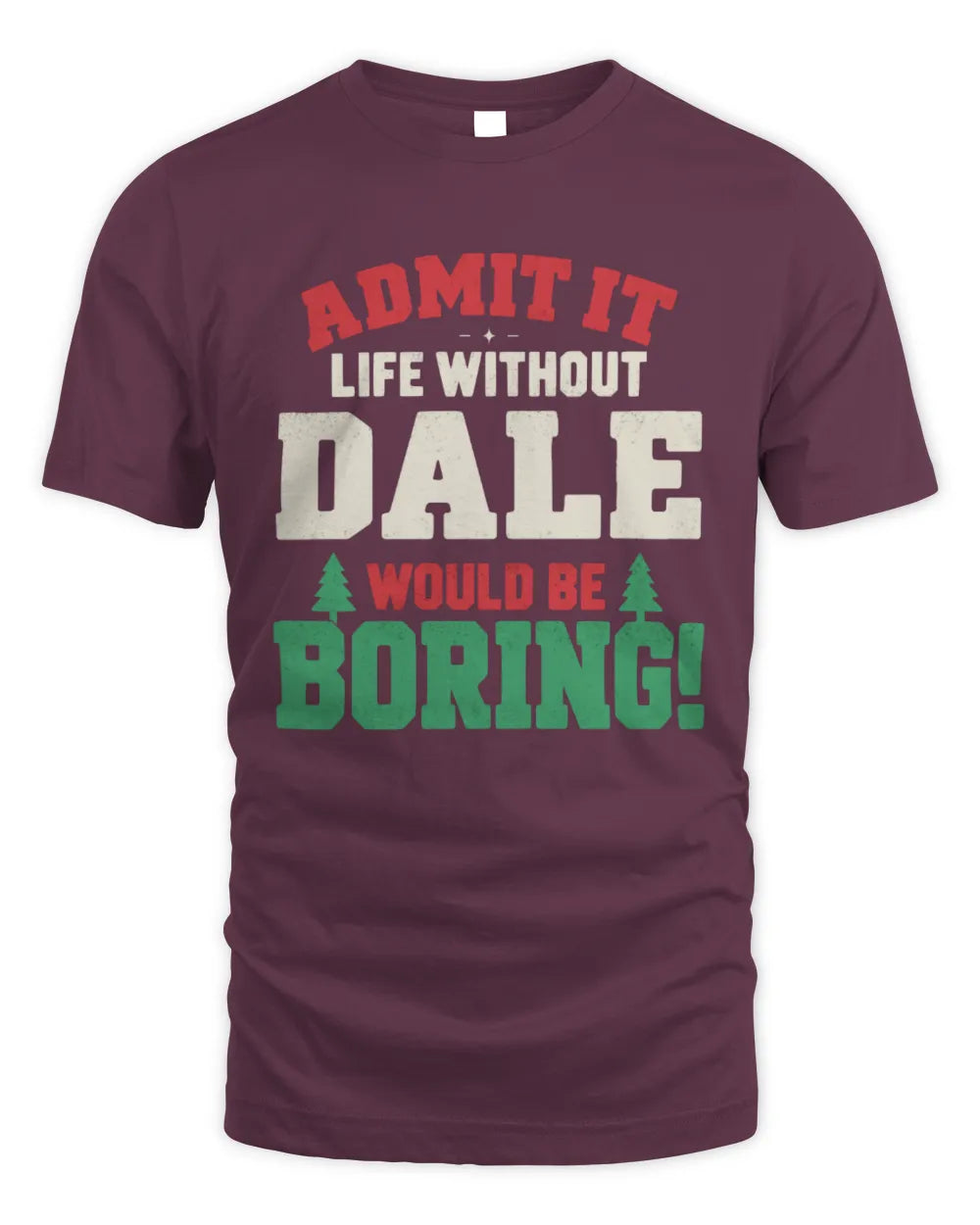 DALE P5 TH08 Christmas T-Shirt – “Life Without NAME Would Be Boring” - Unisex Standard T-Shirt - Maroon
