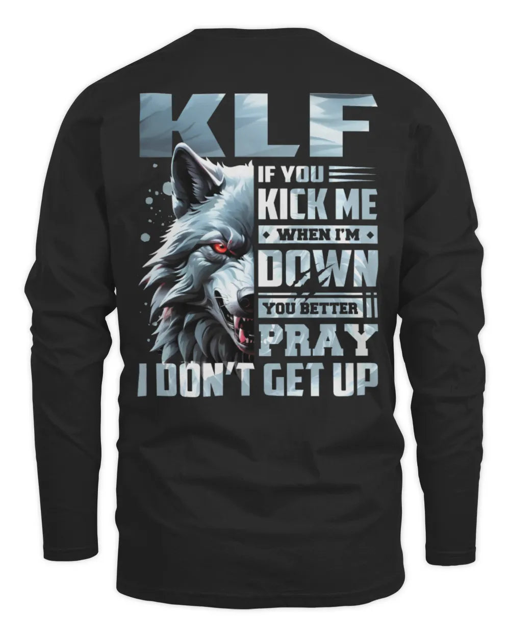 KLF AP62-K4-666 - Personalized Fierce Wolf Quote Apparel “If You Kick Me When I’m Down, You Better Pray I Don’t Get Up” - Men's Long Sleeved T-Shirt - Black