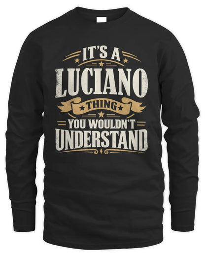 LUCIANO P08 TH51 - Personalized “It’s a/an [NAME] Thing – You Wouldn’t Understand” Shirt - Men's Long Sleeved T-Shirt - Black
