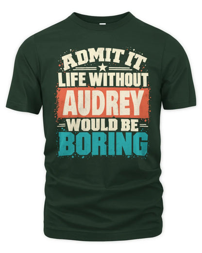 AUDREY P02-TH11-226 Personalized Admit It Life Without [Name] Would Be Boring T-Shirt - Custom Name Funny Gift - Unisex Standard T-Shirt - Forest Green