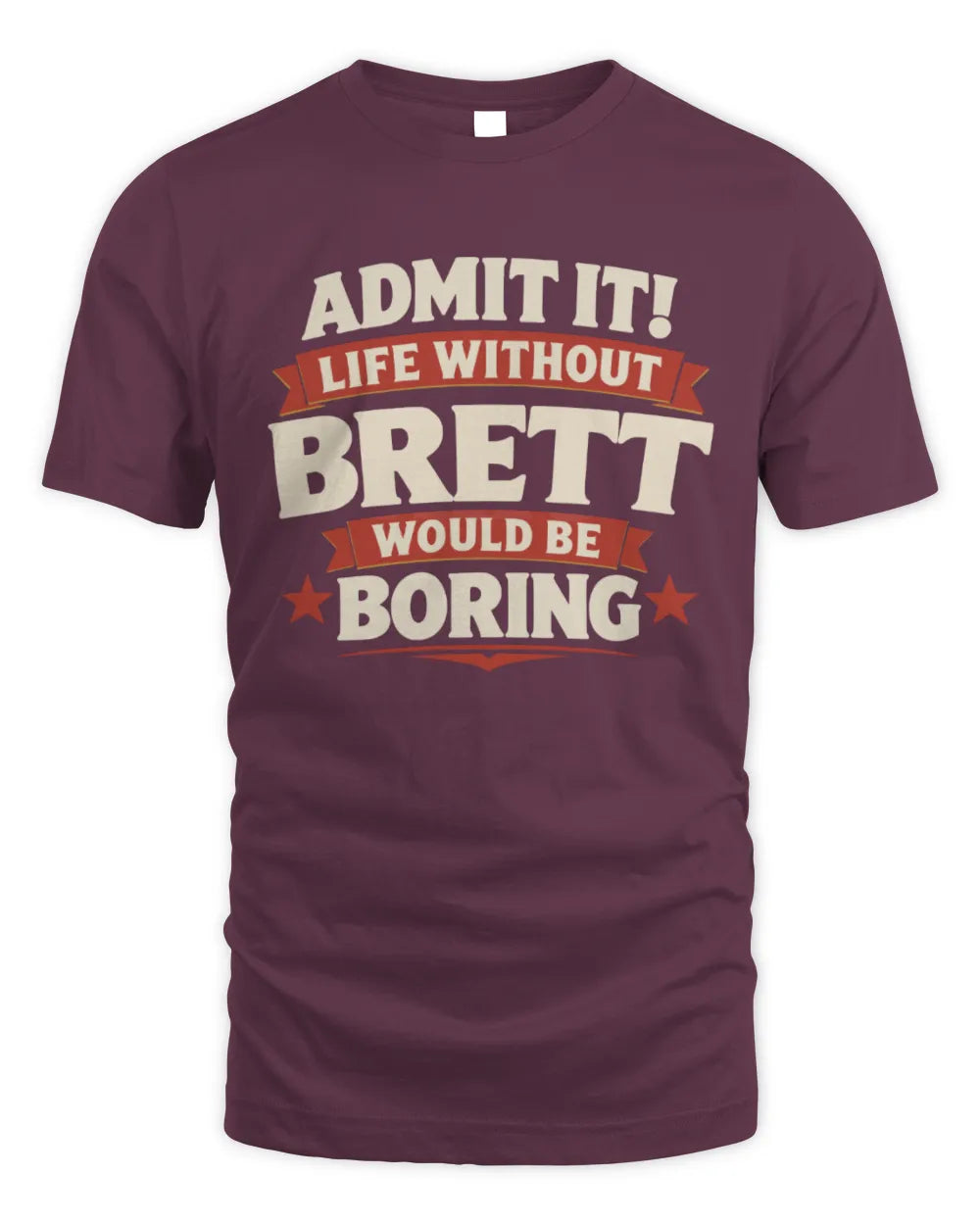 BRETT P4 KT003 Personalized Funny Quote Apparel “Life Without NAME Would Be Boring” - Unisex Standard T-Shirt - Maroon