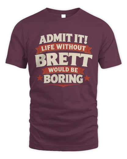 BRETT P4 KT003 Personalized Funny Quote Apparel “Life Without NAME Would Be Boring” - Unisex Standard T-Shirt - Maroon