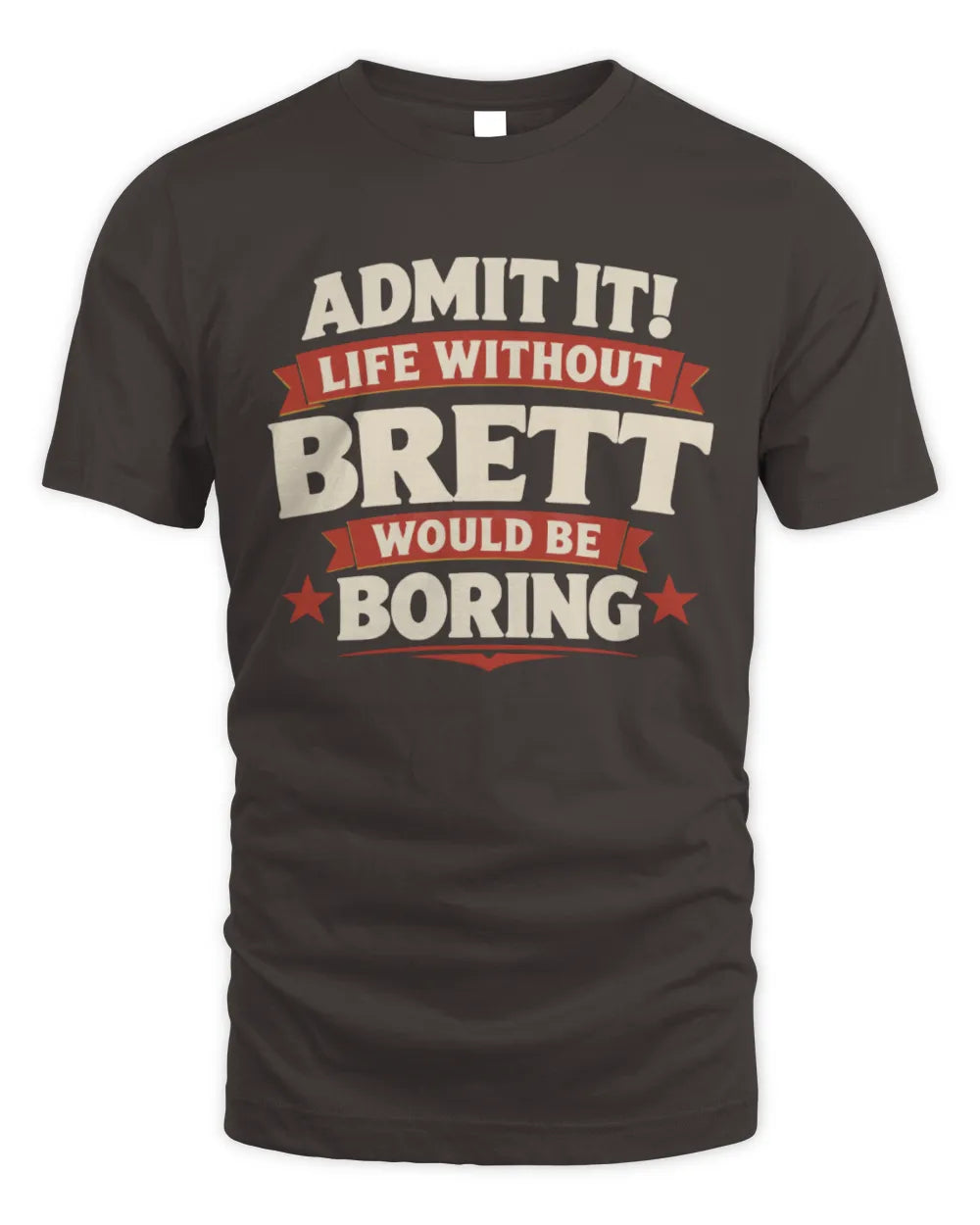BRETT P4 KT003 Personalized Funny Quote Apparel “Life Without NAME Would Be Boring” - Unisex Standard T-Shirt - Dark Chocolate