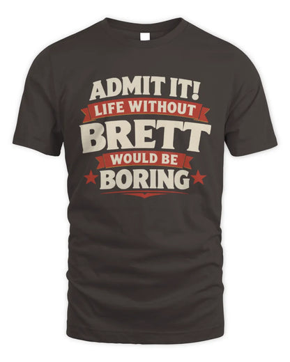 BRETT P4 KT003 Personalized Funny Quote Apparel “Life Without NAME Would Be Boring” - Unisex Standard T-Shirt - Dark Chocolate