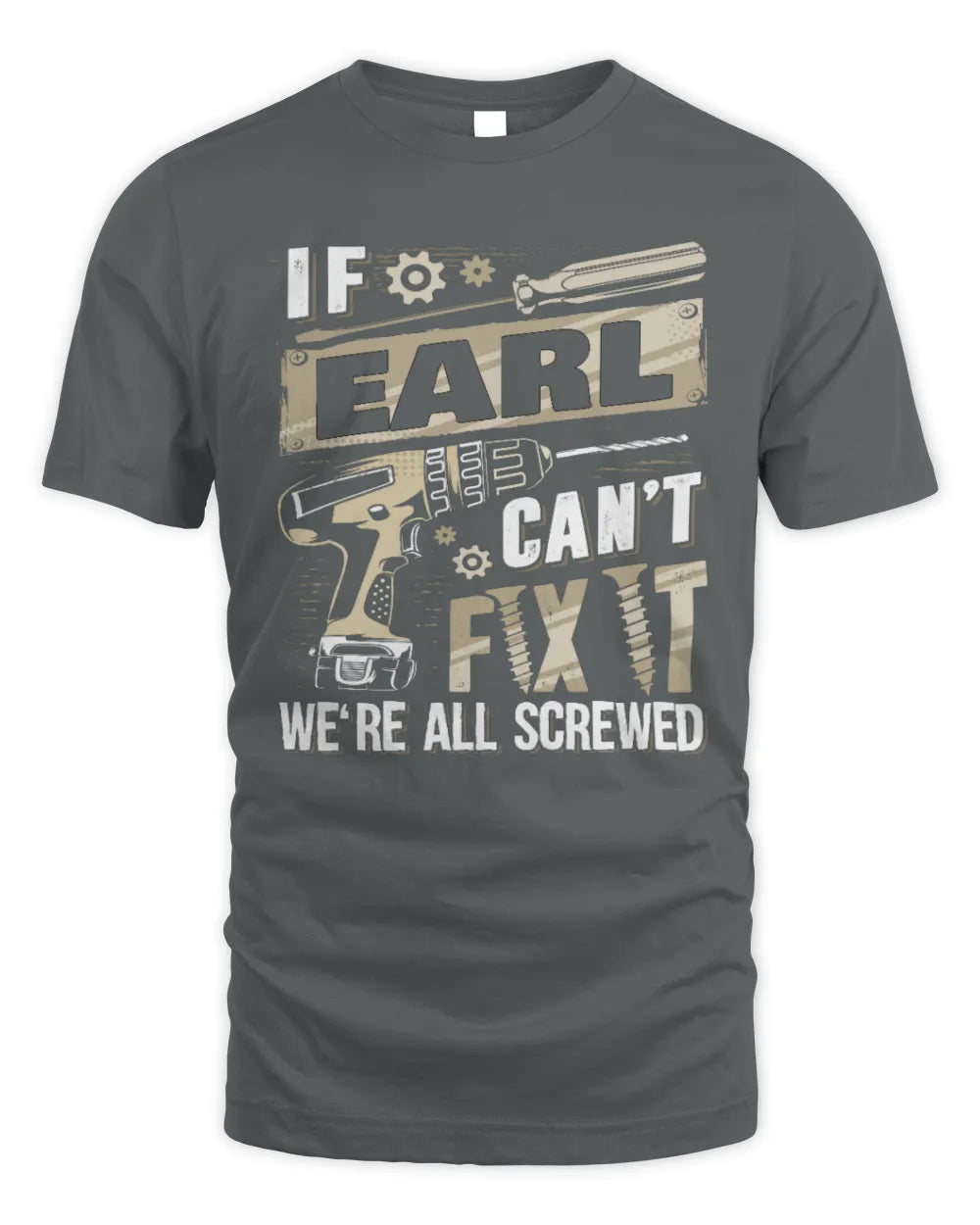 EARL TX03 P02 - Personalized Handyman Mechanic Shirt “If NAME Can’t Fix It, We’re All Screwed” - Unisex Standard T-Shirt - Charcoal