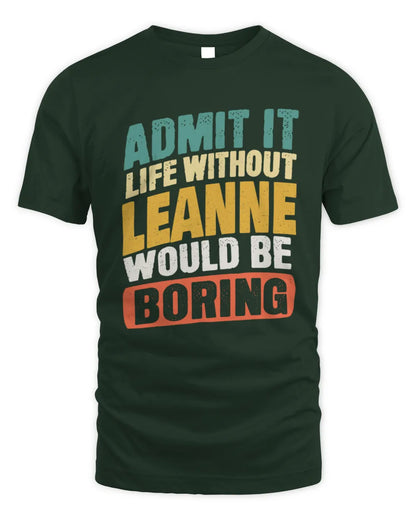 LEANNE TP88-K4-229
Personalized Funny Quote Apparel “Life Without NAME Would Be Boring” - Unisex Standard T-Shirt - Forest Green