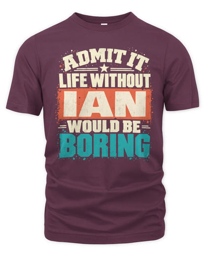 IAN P02-TH11-226 Personalized Admit It Life Without [Name] Would Be Boring T-Shirt - Custom Name Funny Gift - Unisex Standard T-Shirt - Maroon