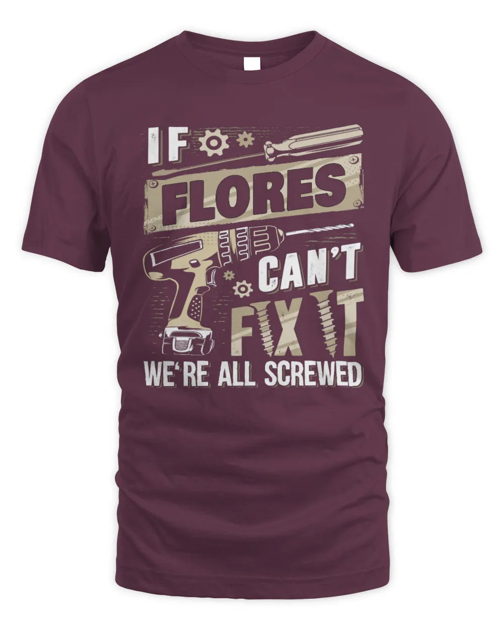 FLORES TX03 P02 - Personalized Handyman Mechanic Shirt “If NAME Can’t Fix It, We’re All Screwed” - Unisex Standard T-Shirt - Maroon